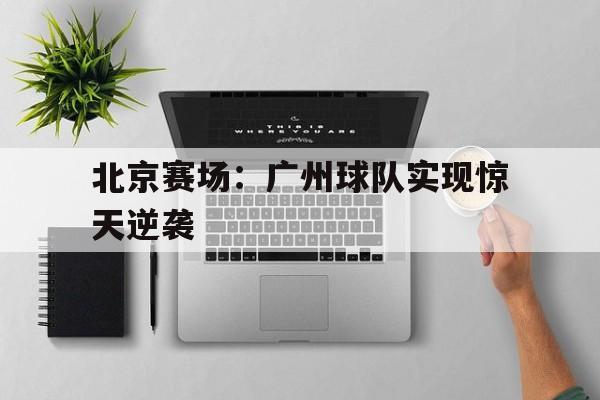 北京广州cba比赛直播